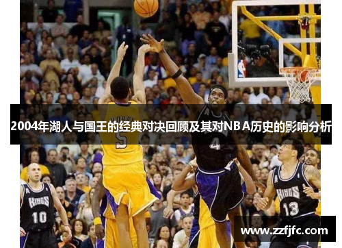 2004年湖人与国王的经典对决回顾及其对NBA历史的影响分析