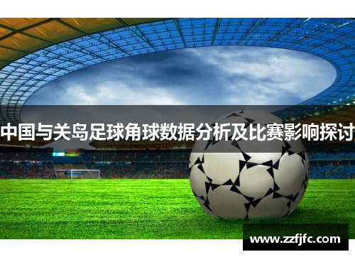 中国与关岛足球角球数据分析及比赛影响探讨