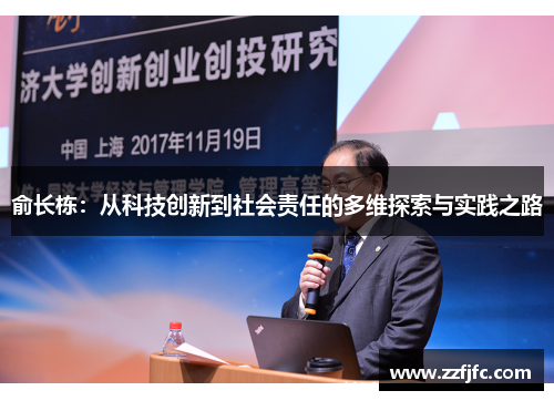 俞长栋：从科技创新到社会责任的多维探索与实践之路