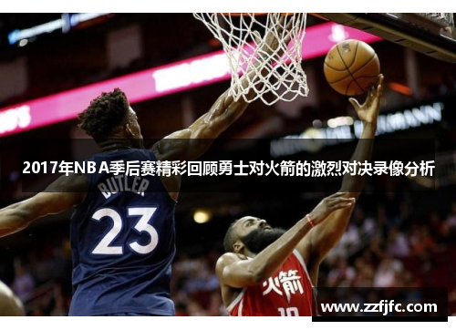 2017年NBA季后赛精彩回顾勇士对火箭的激烈对决录像分析